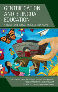 Title: Gentrification and Bilingual Education: A Texas TWBE School across Seven Years, Author: Deborah K. Palmer