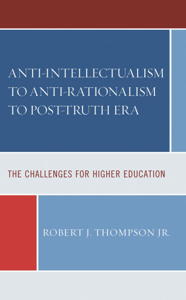 Anti-intellectualism to Anti-rationalism to Post-truth Era: The Challenges for Higher Education