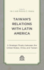 Taiwan's Relations with Latin America: A Strategic Rivalry between the United States, China, and Taiwan