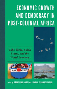 Title: Economic Growth and Democracy in Post-Colonial Africa: Cabo Verde, Small States, and the World Economy, Author: João Resende-Santos Bentley University