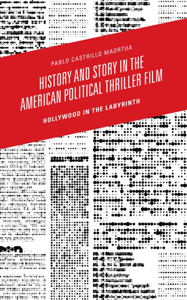 History and Story the American Political Thriller Film: Hollywood Labyrinth