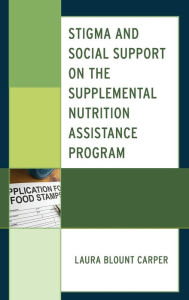 Title: Stigma and Social Support on the Supplemental Nutrition Assistance Program, Author: Laura Blount Carper