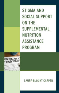 Title: Stigma and Social Support on the Supplemental Nutrition Assistance Program, Author: Laura Blount Carper