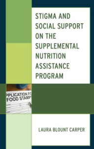 Title: Stigma and Social Support on the Supplemental Nutrition Assistance Program, Author: Laura Blount Carper