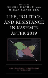 Title: Life, Politics, and Resistance in Kashmir after 2019: A Multidisciplinary Understanding of the Conflict, Author: Shubh Mathur