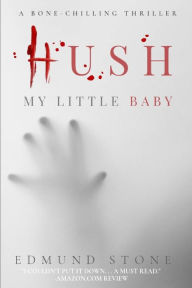 Title: Hush my Little Baby: a Collection by Edmund Stone, Author: Edmund Stone