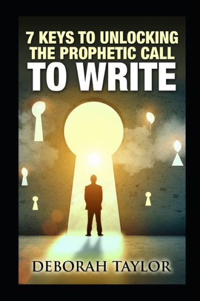 7 Keys to Unlocking the Prophetic Call to Write: A resource guide for the writing prophet