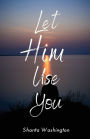 Let HIM Use You