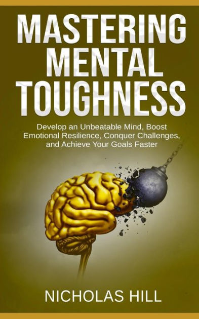 Mastering Mental Toughness: Develop an Unbeatable Mind, Boost Emotional ...