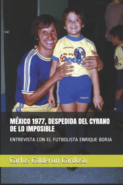 MÉXICO 1977, DESPEDIDA DEL CYRANO DE LO IMPOSIBLE: ENTREVISTA CON EL FUTBOLISTA ENRIQUE BORJA