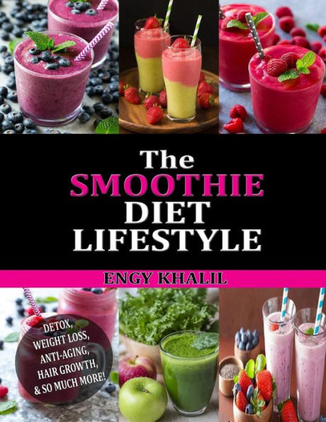 The Smoothie Diet Lifestyle: Smoothie Recipes for Detox, Weight Loss, Anti-Aging, Hair Growth & So Much More!