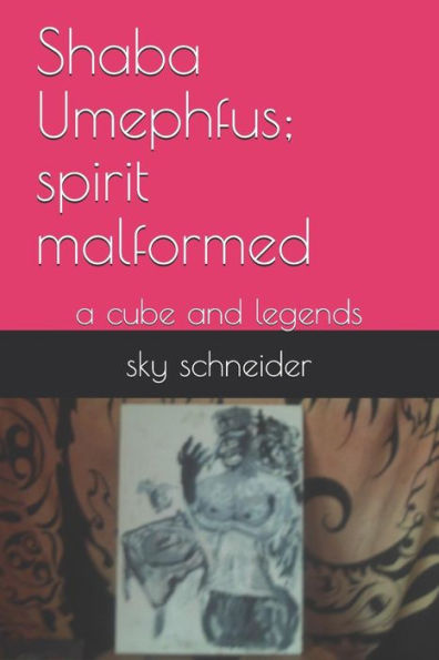 Shaba Umephfus; spirit malformed: a cube and legends