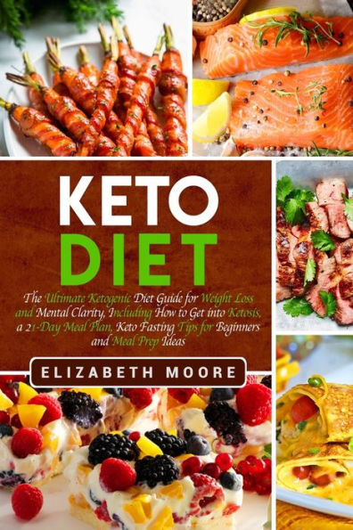 Keto Diet: The Ultimate Ketogenic Diet Guide for Weight Loss and Mental Clarity, Including How to Get into Ketosis, a 21-Day Meal Plan, Fasting Tips Beginners Prep Ideas