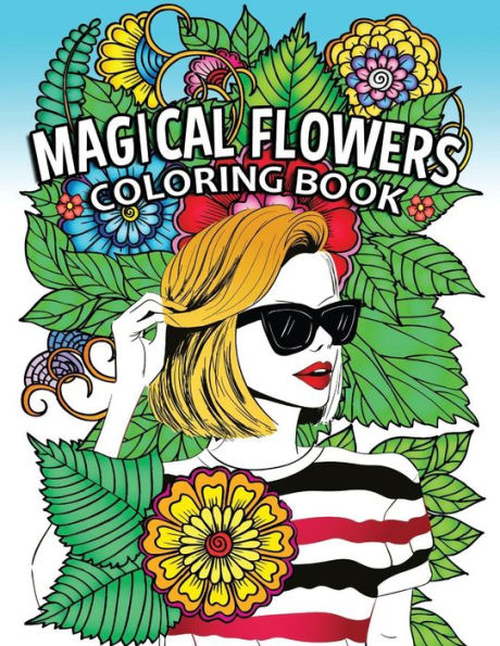 Magical Flowers Coloring Book: Girls and Flowers Adults Coloring Pages Stress Relieving Unique Design