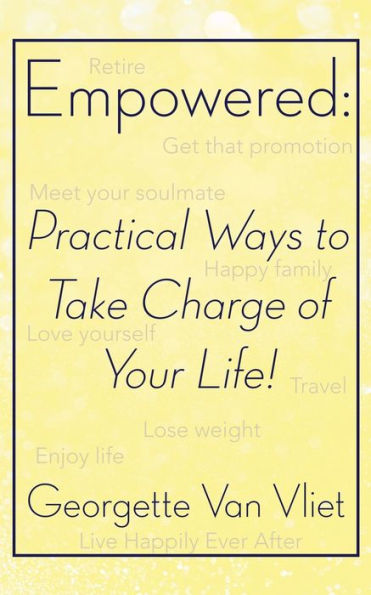 Empowered: Practical Ways to Take Charge of Your Life!