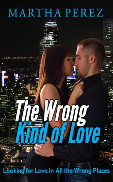 The Wrong Kind of Love: Looking for Love In All the Wrong Places