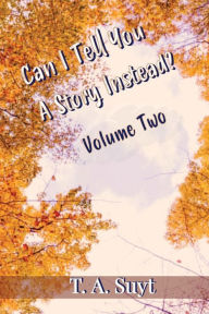 Title: Can I Tell You A Story Instead? Volume Two, Author: T. A. Suyt