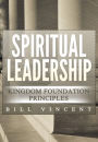 Spiritual Leadership: Kingdom Foundation Principles Second Edition