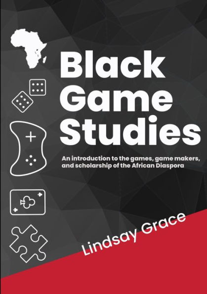Black Game Studies: An Introduction to the games, game makers and scholarship of the African Diaspora