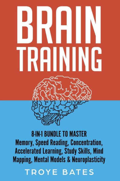 Brain Training: 8-in-1 Bundle to Master Memory, Speed Reading, Concentration, Accelerated Learning, Study Skills, Mind Mapping, Mental Models & Neuroplasticity