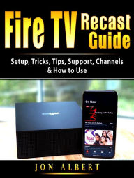 Title: Fire TV Recast Guide: Setup, Tricks, Tips, Support, Channels, & How to Use, Author: Jon Albert