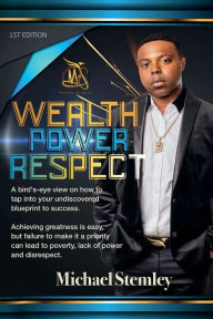 Title: WEALTH POWER RESPECT, Author: Michael Stemley