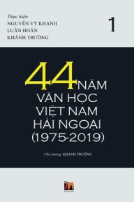 Title: 44 Năm Văn Học Việt Nam Hải Ngoại (1975-2019) - Tập 1 (soft cover), Author: Truong Khanh