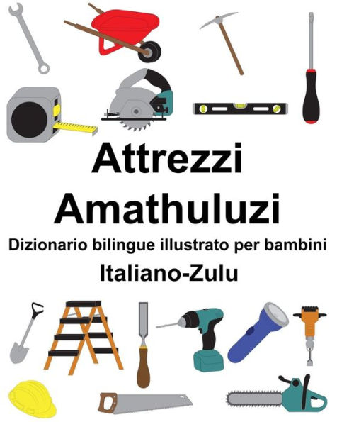 Italiano-Zulu Attrezzi/Amathuluzi Dizionario bilingue illustrato per bambini