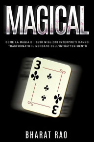 Title: Magical: Come La Magia E I Suoi Migliori Interpreti Hanno Trasformato Il Mercato Dell'intrattenimento, Author: Bharat Rao