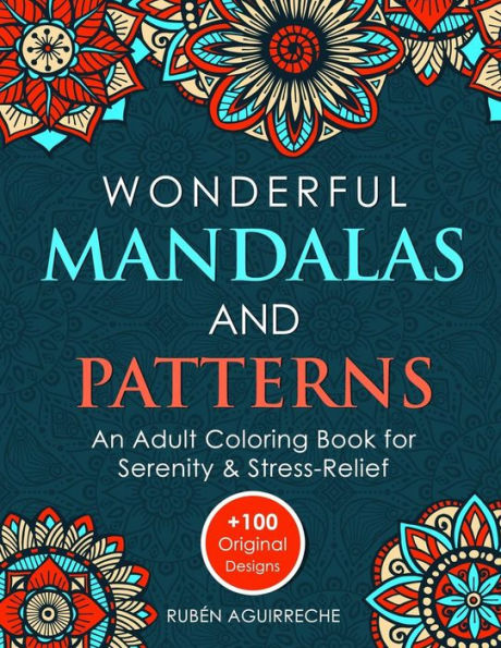 Wonderful Mandalas and Patterns: An Adult Coloring Book for Serenity & Stress-Relief (+100 Original Designs)