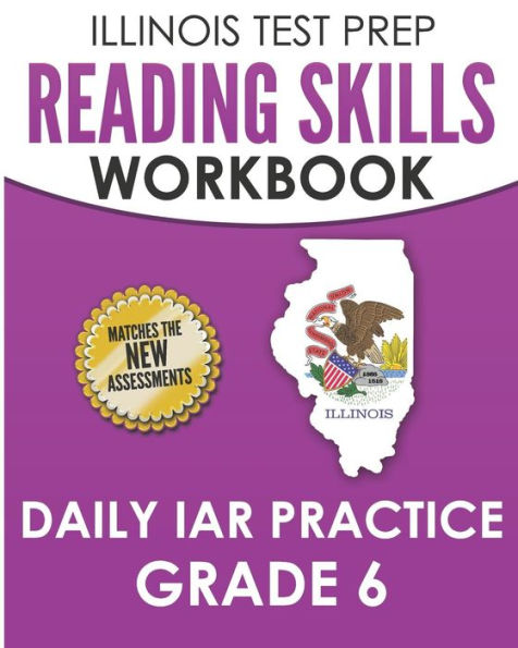 ILLINOIS TEST PREP Reading Skills Workbook Daily IAR Practice Grade 6: Preparation for the Illinois Assessment of Readiness ELA/Literacy Tests