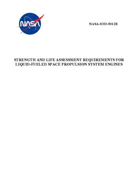 Strength and Life Assessment Requirements for Liquid-Fueled Space Propulsion System Engines: NASA-STD-5012b