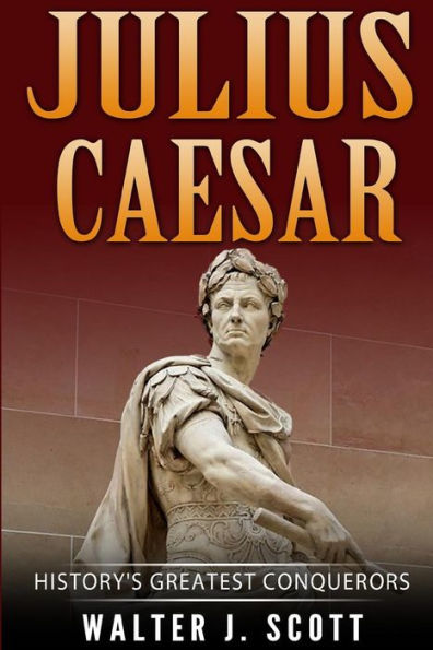 History's Greatest Conquerors: Julius Caesar