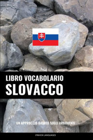 Title: Libro Vocabolario Slovacco: Un Approccio Basato sugli Argomenti, Author: Pinhok Languages