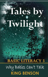 Title: Tales by Twilight Basic Literacy 3: Why Newly Born Babies Can't Talk, Author: King Samuel Benson