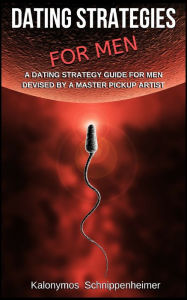 Title: Dating Strategies For Men: A Dating Strategy Guide For Men, Devised By A Master Pickup Artist, Author: Kalonymos Schnippenheimer