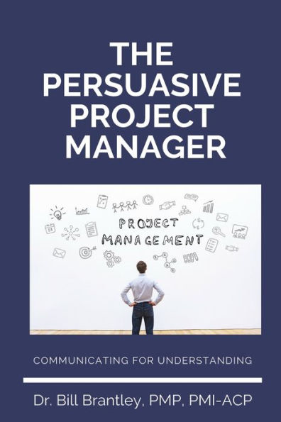 The Persuasive Project Manager: Communicating for Understanding