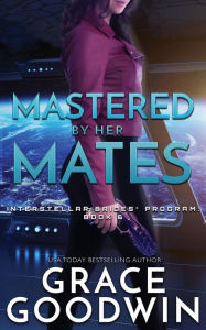 Title: Mastered by Her Mates (Interstellar Brides Series #6), Author: Grace Goodwin