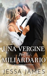 Title: Una Vergine Per Il Miliardario, Author: Jessa James