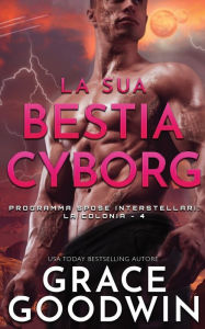 Title: La sua bestia cyborg, Author: Grace Goodwin