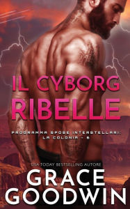 Title: Il cyborg ribelle, Author: Grace Goodwin