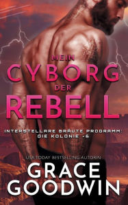 Title: Mein Cyborg, der Rebell, Author: Grace Goodwin