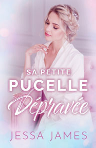 Title: Sa Petite Pucelle Dépravée: Grands caractères, Author: Jessa James