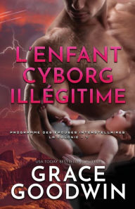 Title: L'Enfant Cyborg Ille?gitime: Grands caractères, Author: Grace Goodwin