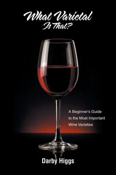 What Varietal Is That?: A Beginner's Guide to the Most Important Wine Varieties