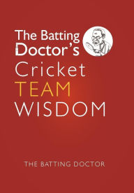 Title: The Batting Doctors Cricket Team Wisdom, Author: The Batting Doctor