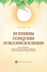 Title: Buddhism Conquers Subconsciousness: Real Buddhism, Author: Thich Thanh Thien