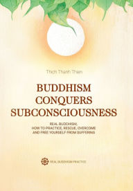 Title: Buddhism Conquers Subconsciousness: Real Buddhism, Author: Thich Thanh Thien