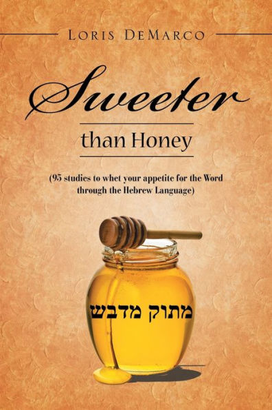 Sweeter Than Honey: (95 Studies to Whet Your Appetite for the Word Through Hebrew Language)