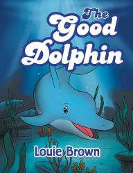 Title: The Good Dolphin, Author: Louie Brown